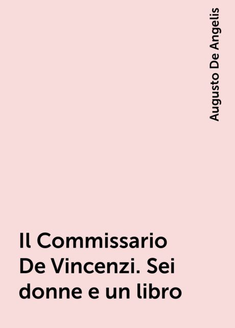 Il Commissario De Vincenzi. Sei donne e un libro, Augusto De Angelis