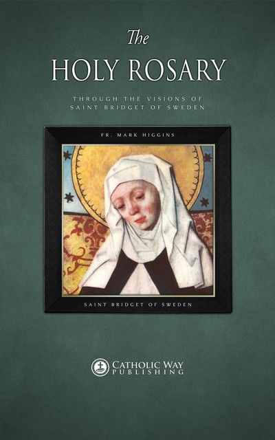 The Holy Rosary through the Visions of Saint Bridget of Sweden, Saint Bridget of Sweden, Fr. Mark Higgins