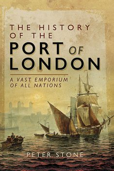 The History of the Port of London, Peter Stone