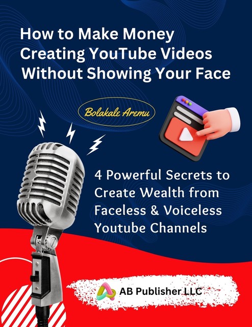 How to Make Money Creating YouTube Videos Without Showing Your Face, Bolakale Aremu