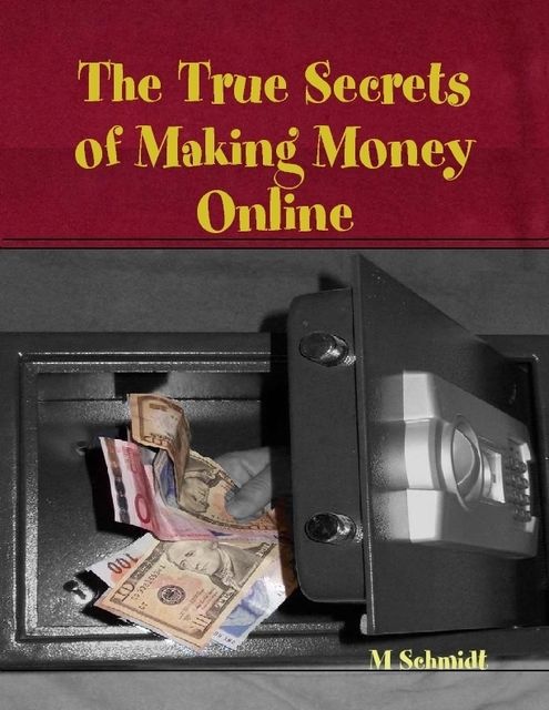The True Secrets of Making Money Online, M Schmidt