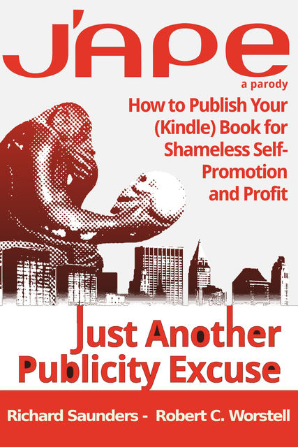 J'APE: Just Another Publicity Excuse – How to Publish Your (Kindle) Book for Shameless Self-Promotion and Profit, Robert C.Worstell