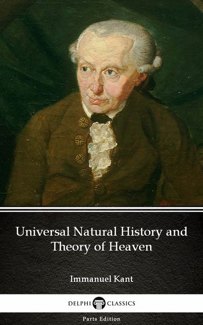 Universal Natural History and Theory of Heaven by Immanuel Kant – Delphi Classics (Illustrated), 