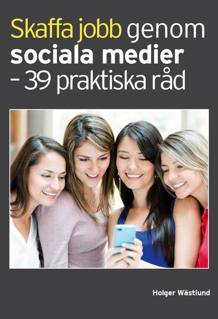 Skaffa jobb genom sociala medier – 39 praktiska råd, Holger Wästlund