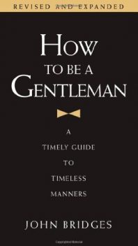 How to Be a Gentleman: A Timely Guide to Timeless Manners, Thomas Nelson Page