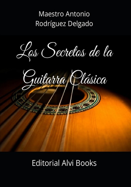 Los Secretos De La Guitarra Clásica, Maestro Antonio Rodríguez Delgado