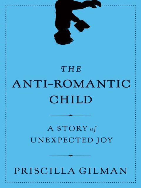 The Anti-Romantic Child, Priscilla Gilman