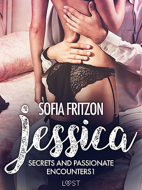 Jessica: Secrets and Passionate Encounters 1 – Erotic Short Story, Sofia Fritzson
