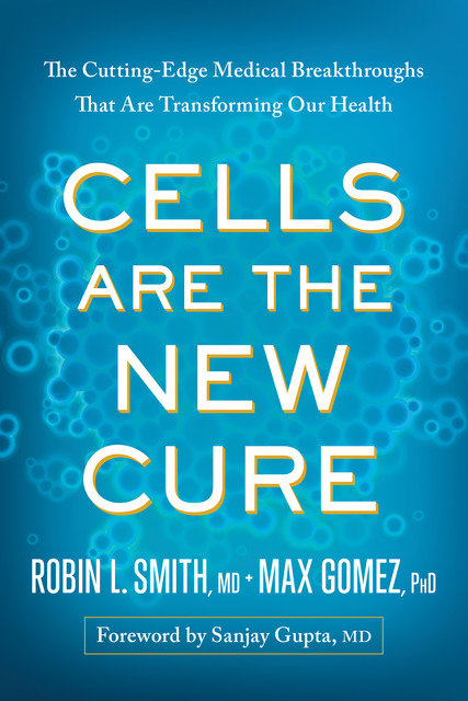 Cells Are the New Cure, Max Gomez, Robin L. Smith