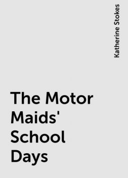 The Motor Maids' School Days, Katherine Stokes