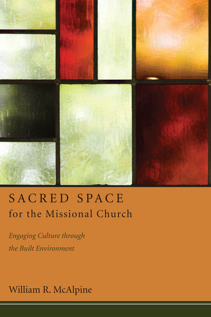 Sacred Space for the Missional Church, William R. McAlpine
