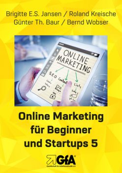 Online Marketing für Beginner und Startups 5, Bernd Wobser, Brigitte E.S. Jansen, Günter Th. Baur, Roland Kreische