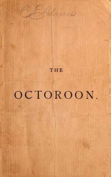 The Octoroon; or, Life in Louisiana. A Play in Five acts, Dion Boucicault