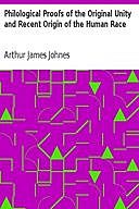 Philological Proofs of the Original Unity and Recent Origin of the Human Race, Arthur James Johnes