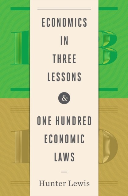 Economics in Three Lessons and One Hundred Economics Laws, Hunter Lewis