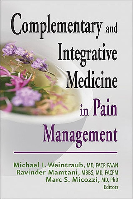 Complementary and Integrative Medicine in Pain Management, Marc S. Micozzi, Michael I. Weintraub, Ravinder Mamtani