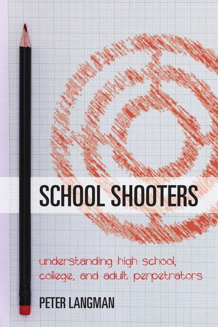 School Shooters, Peter Langman