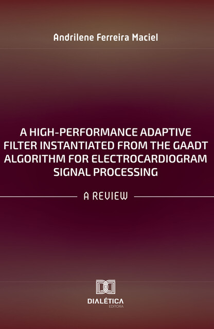 A High-Performance Adaptive Filter Instantiated from the GAADT Algorithm for Electrocardiogram Signal Processing, Andrilene Ferreira Maciel