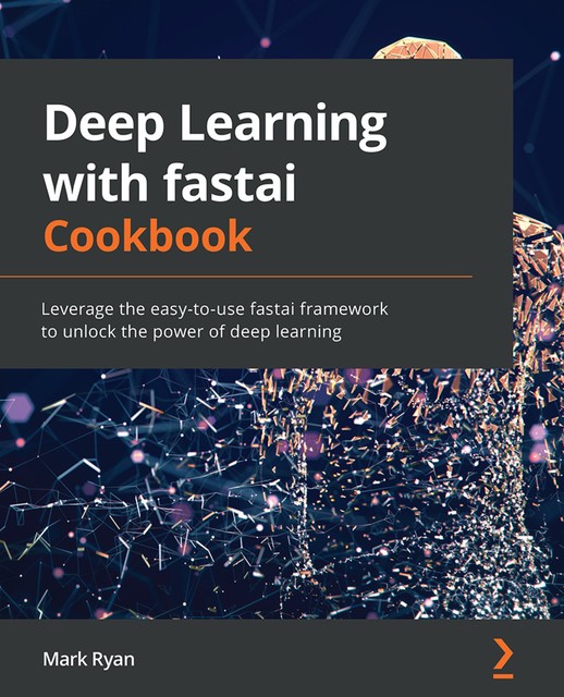 Deep Learning with fastai Cookbook, Mark Ryan