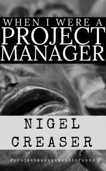 When I Were a Project Manager, Nigel Creaser