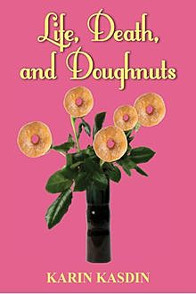 Life, Death, and Doughnuts, Karin Kasdin