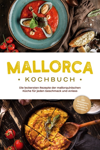 Mallorca Kochbuch: Die leckersten Rezepte der mallorquinischen Küche für jeden Geschmack und Anlass – inkl. Brotrezepten, Fingerfood, Aufstrichen & Getränken, Louise Martin