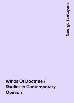 Winds Of Doctrine / Studies in Contemporary Opinion, George Santayana