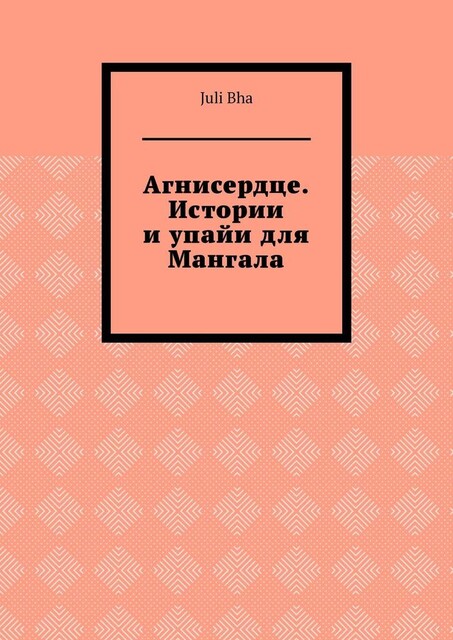 Агнисердце. Истории и упайи для Мангала, Juli Bha