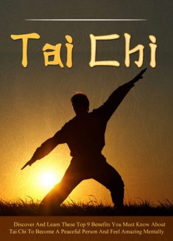 Tai Chi Discover And Learn These Top 9 Benefits You Must Know About Tai Chi To Become A Peaceful Person And Feel Amazing Mentally, Old Natural Ways