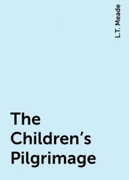 The Children's Pilgrimage, L.T. Meade