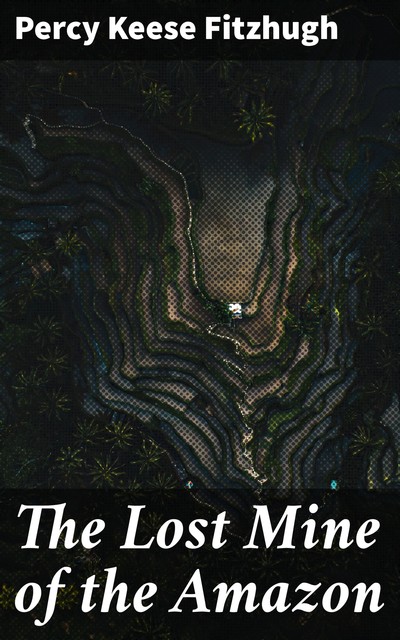 The Lost Mine of the Amazon, Percy Keese Fitzhugh