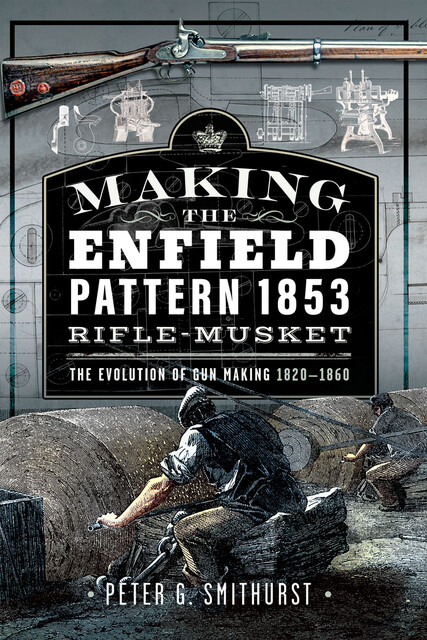 Making the Enfield Pattern 1853 Rifle-Musket, Peter Smithurst