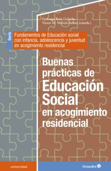 Buenas prácticas de Educación Social en acogimiento residencial, Víctor M. Martín Solbes, Santiago Ruiz Galacho