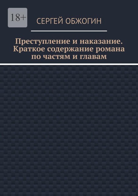 Преступление и наказание. Краткое содержание романа по частям и главам, Сергей Обжогин