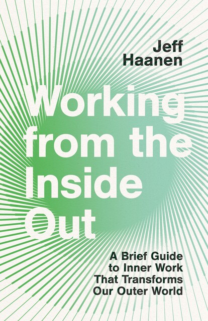 Working from the Inside Out, Jeff Haanen