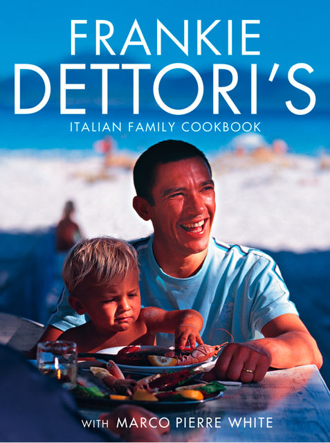 Frankie Dettori’s Italian Family Cookbook, Marco Pierre White, Frankie Dettori