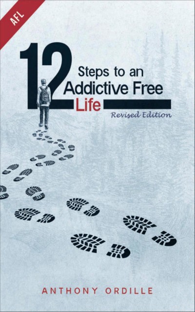 12 Steps to an Addictive Free Life, Anthony Ordille