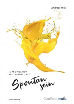 Spontan sein – Improvisation als Lebenskunst, Andreas Wolf