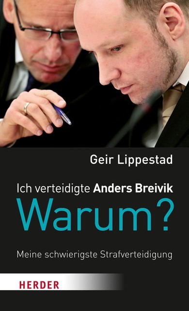 Ich verteidigte Anders Breivik. Warum, Geir Lippestad