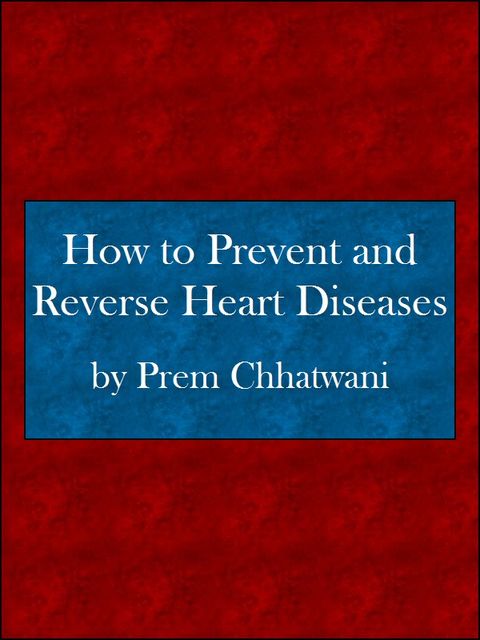 How to Prevent and Reverse Heart Diseases, Prem Chhatwani