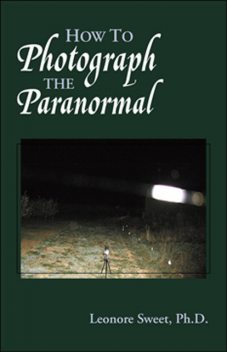 How to Photograph the Paranormal, Leonore Sweet