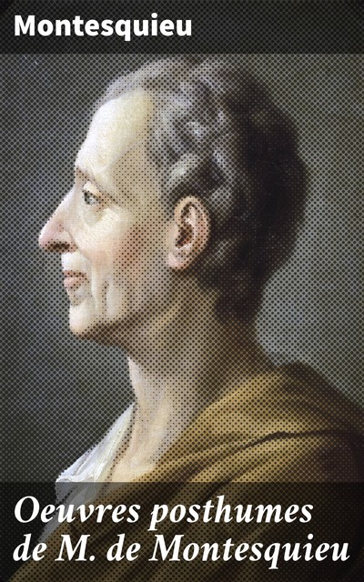 Oeuvres posthumes de M. de Montesquieu, Montesquieu