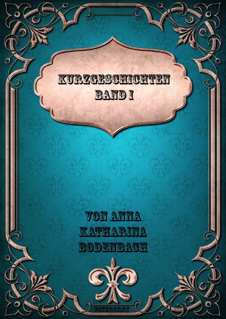 Kurzgeschichten Band I, Anna Katharina Bodenbach