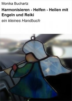 Harmonisieren – Helfen – Heilen mit Engeln und Reiki, Monika Buchartz