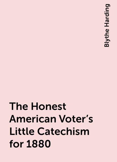 The Honest American Voter's Little Catechism for 1880, Blythe Harding