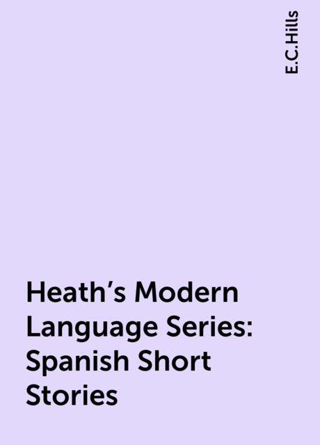 Heath's Modern Language Series: Spanish Short Stories, E.C.Hills