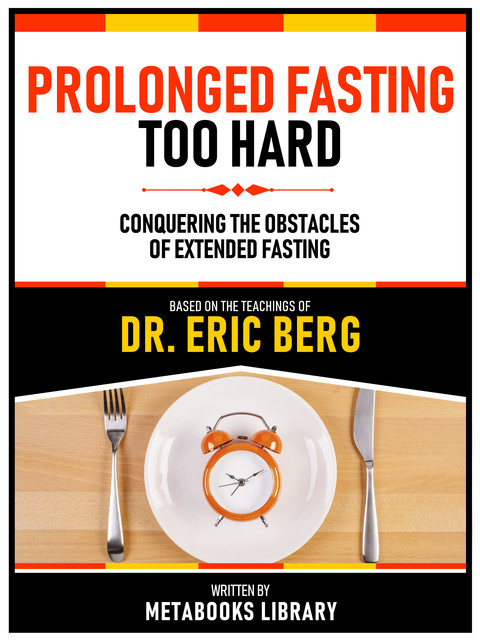 Prolonged Fasting Too Hard – Based On The Teachings Of Dr. Eric Berg, Metabooks Library