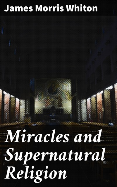 Miracles and Supernatural Religion, James Morris Whiton