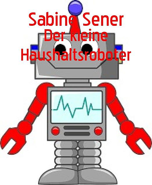 Der kleine Haushaltsroboter, Sabine Sener
