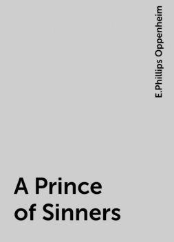 A Prince of Sinners, E. Phillips Oppenheim